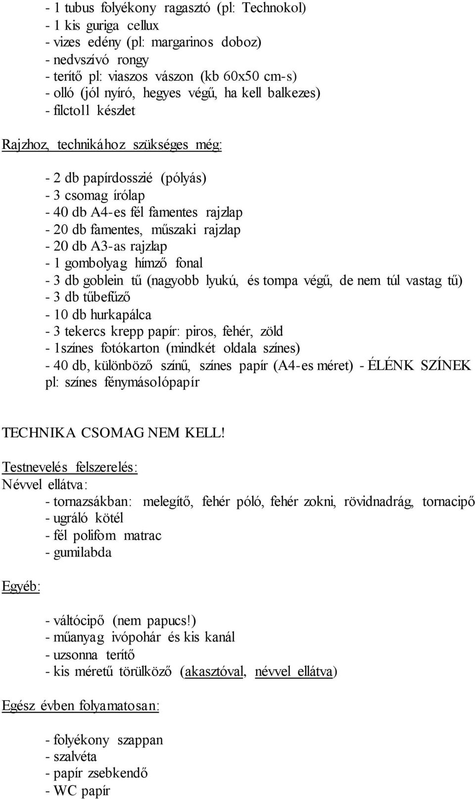 rajzlap - 1 gombolyag hímző fonal - 3 db goblein tű (nagyobb lyukú, és tompa végű, de nem túl vastag tű) - 3 db tűbefűző - 10 db hurkapálca - 3 tekercs krepp papír: piros, fehér, zöld - 1színes