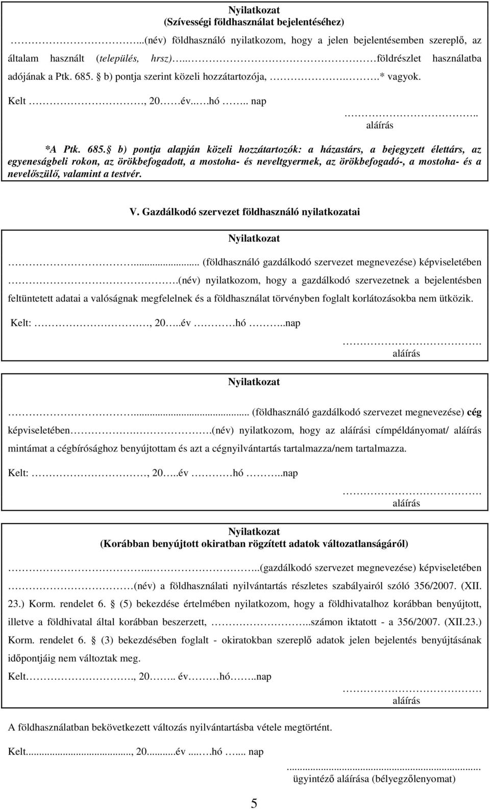 b) pontja alapján közeli hozzátartozók: a házastárs, a bejegyzett élettárs, az egyeneságbeli rokon, az örökbefogadott, a mostoha- és neveltgyermek, az örökbefogadó-, a mostoha- és a nevelőszülő,