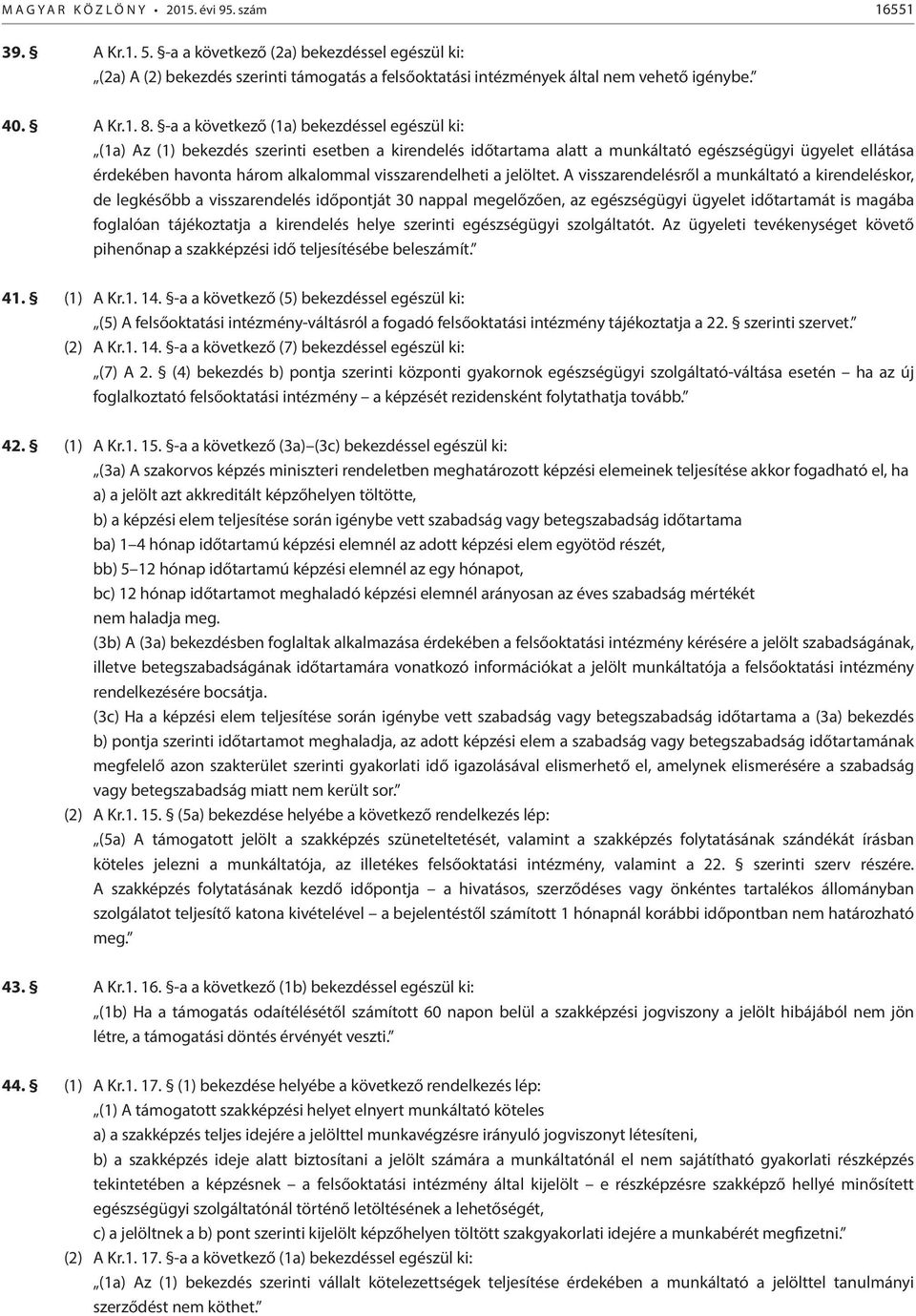 -a a következő (1a) bekezdéssel egészül ki: (1a) Az (1) bekezdés szerinti esetben a kirendelés időtartama alatt a munkáltató egészségügyi ügyelet ellátása érdekében havonta három alkalommal