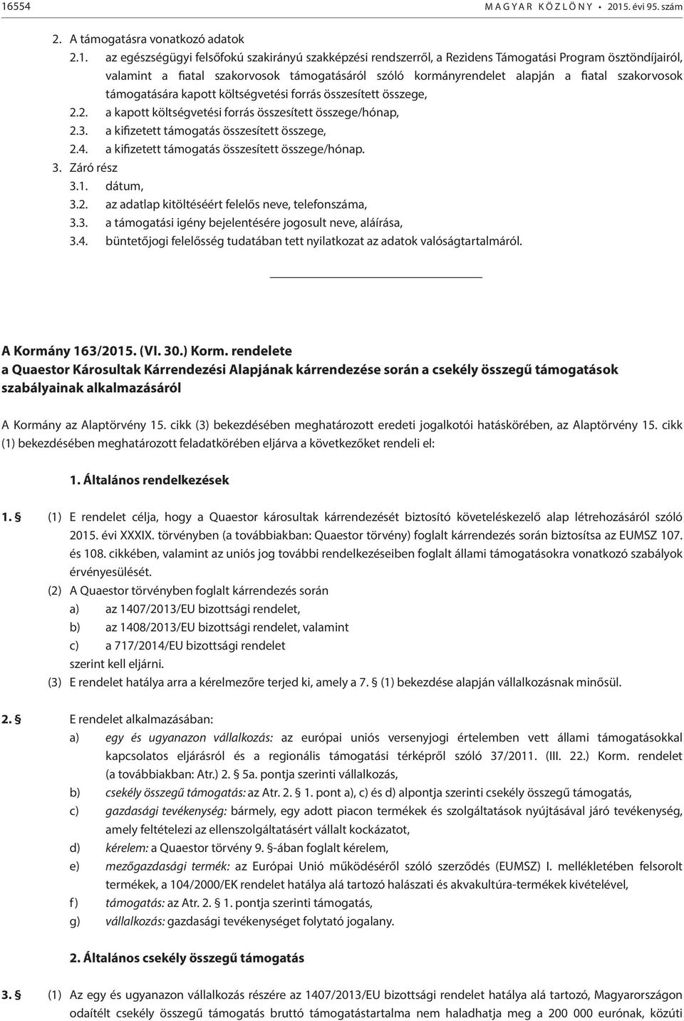 2. a kapott költségvetési forrás összesített összege/hónap, 2.3. a kifizetett támogatás összesített összege, 2.4. a kifizetett támogatás összesített összege/hónap. 3. Záró rész 3.1. dátum, 3.2. az adatlap kitöltéséért felelős neve, telefonszáma, 3.