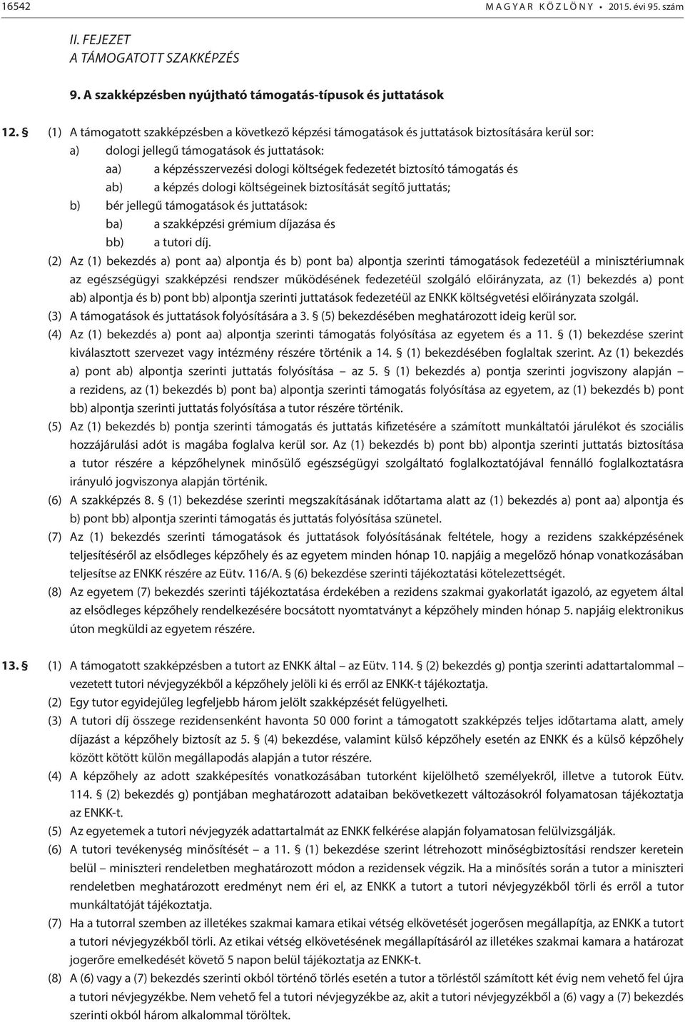 biztosító támogatás és ab) a képzés dologi költségeinek biztosítását segítő juttatás; b) bér jellegű támogatások és juttatások: ba) a szakképzési grémium díjazása és bb) a tutori díj.