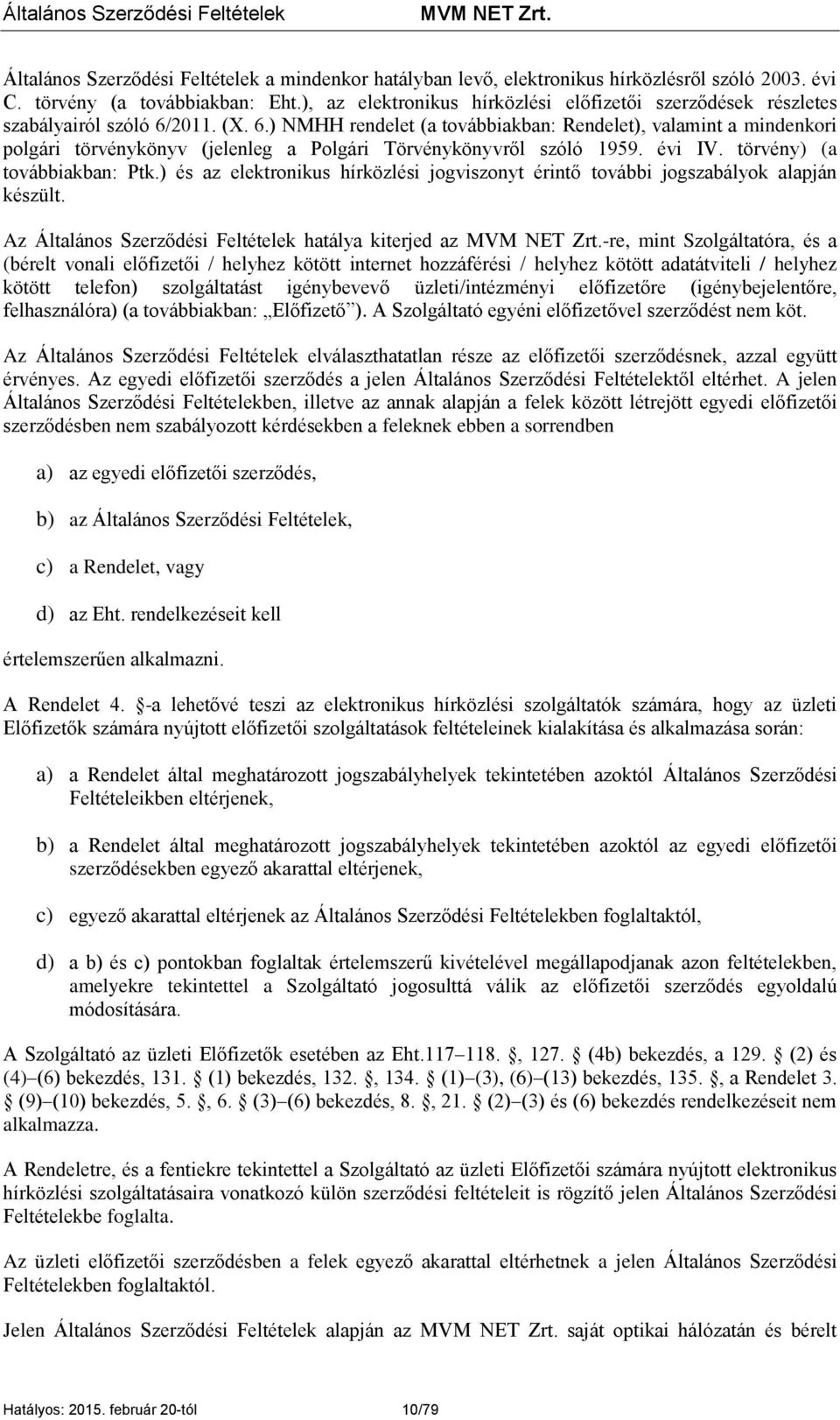 2011. (X. 6.) NMHH rendelet (a továbbiakban: Rendelet), valamint a mindenkori polgári törvénykönyv (jelenleg a Polgári Törvénykönyvről szóló 1959. évi IV. törvény) (a továbbiakban: Ptk.