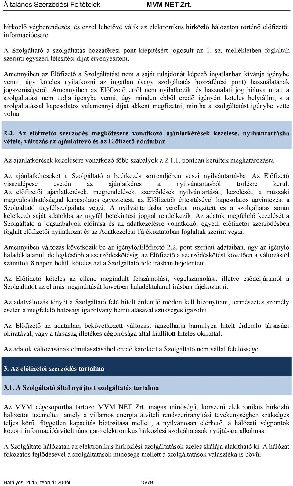 Amennyiben az Előfizető a Szolgáltatást nem a saját tulajdonát képező ingatlanban kívánja igénybe venni, úgy köteles nyilatkozni az ingatlan (vagy szolgáltatás hozzáférési pont) használatának