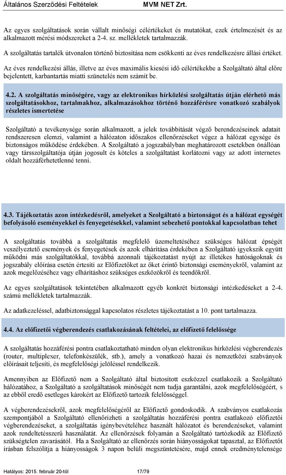 Az éves rendelkezési állás, illetve az éves maximális kiesési idő célértékekbe a Szolgáltató által előre bejelentett, karbantartás miatti szünetelés nem számít be. 4.2.