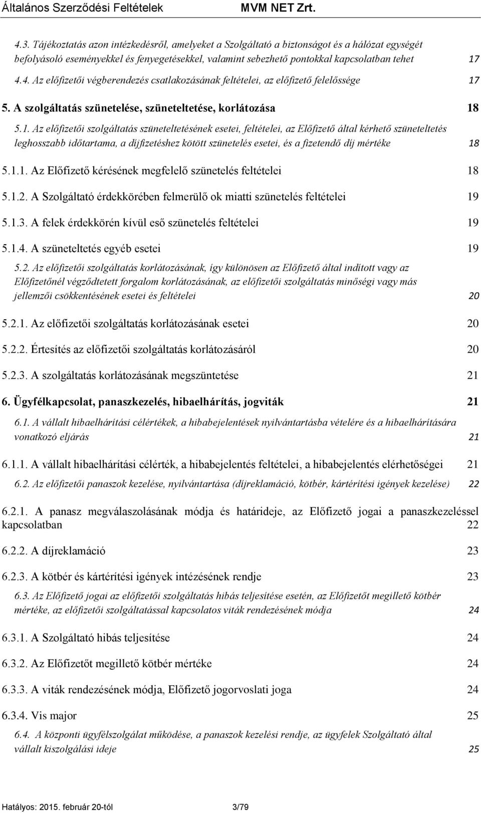 5.1. Az előfizetői szolgáltatás szüneteltetésének esetei, feltételei, az Előfizető által kérhető szüneteltetés leghosszabb időtartama, a díjfizetéshez kötött szünetelés esetei, és a fizetendő díj