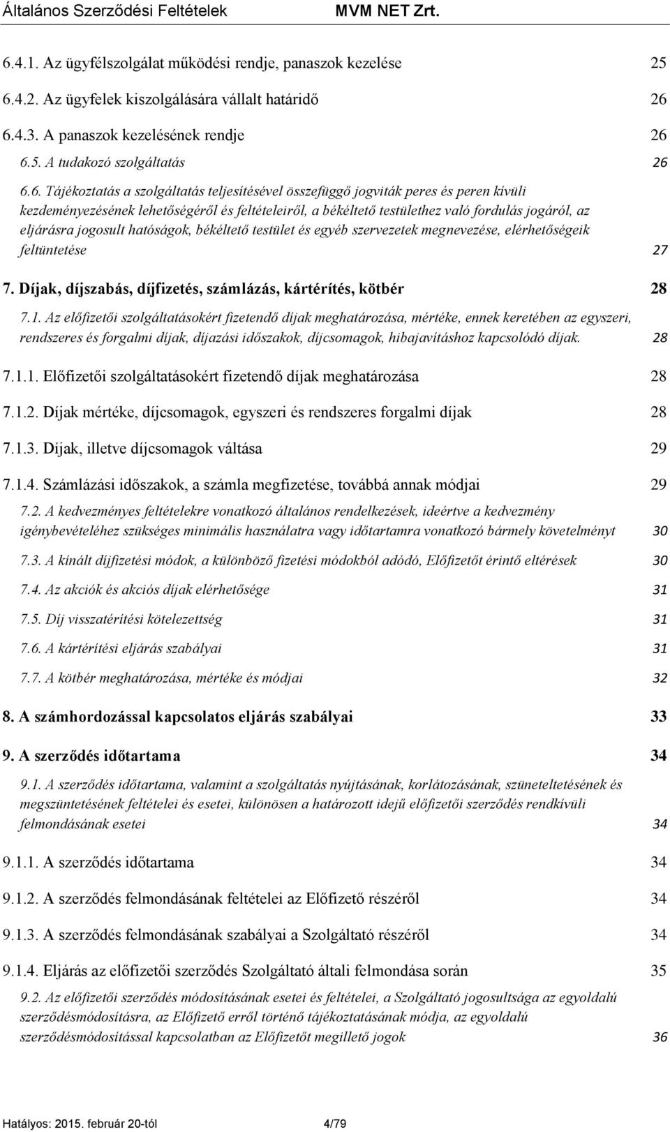 jogosult hatóságok, békéltető testület és egyéb szervezetek megnevezése, elérhetőségeik feltüntetése 27 7. Díjak, díjszabás, díjfizetés, számlázás, kártérítés, kötbér 28 7.1.