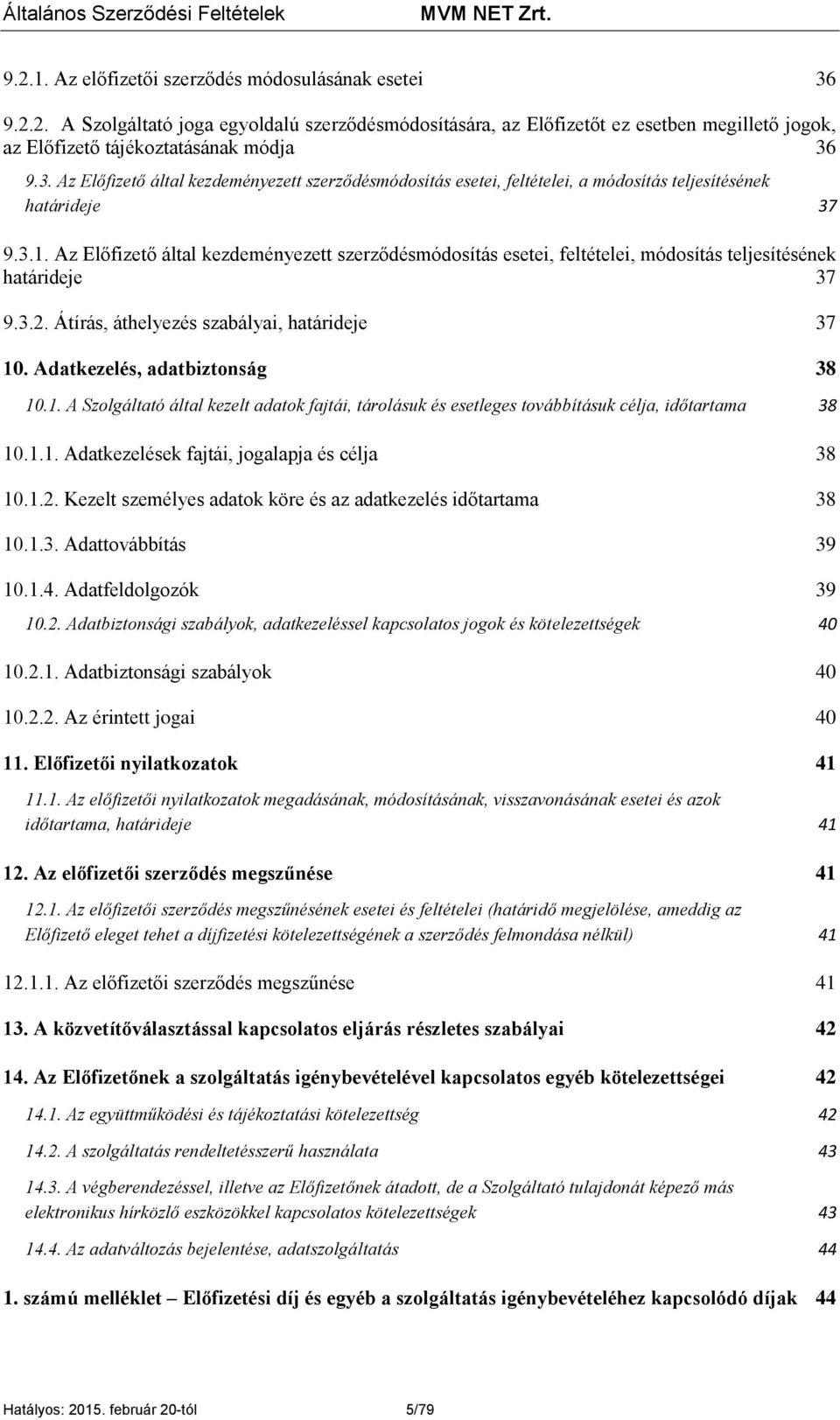 Adatkezelés, adatbiztonság 38 10.1. A Szolgáltató által kezelt adatok fajtái, tárolásuk és esetleges továbbításuk célja, időtartama 38 10.1.1. Adatkezelések fajtái, jogalapja és célja 38 10.1.2.