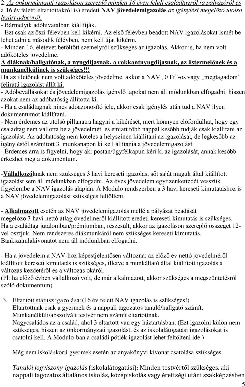 - Minden 16. életévet betöltött személyről szükséges az igazolás. Akkor is, ha nem volt adóköteles jövedelme.