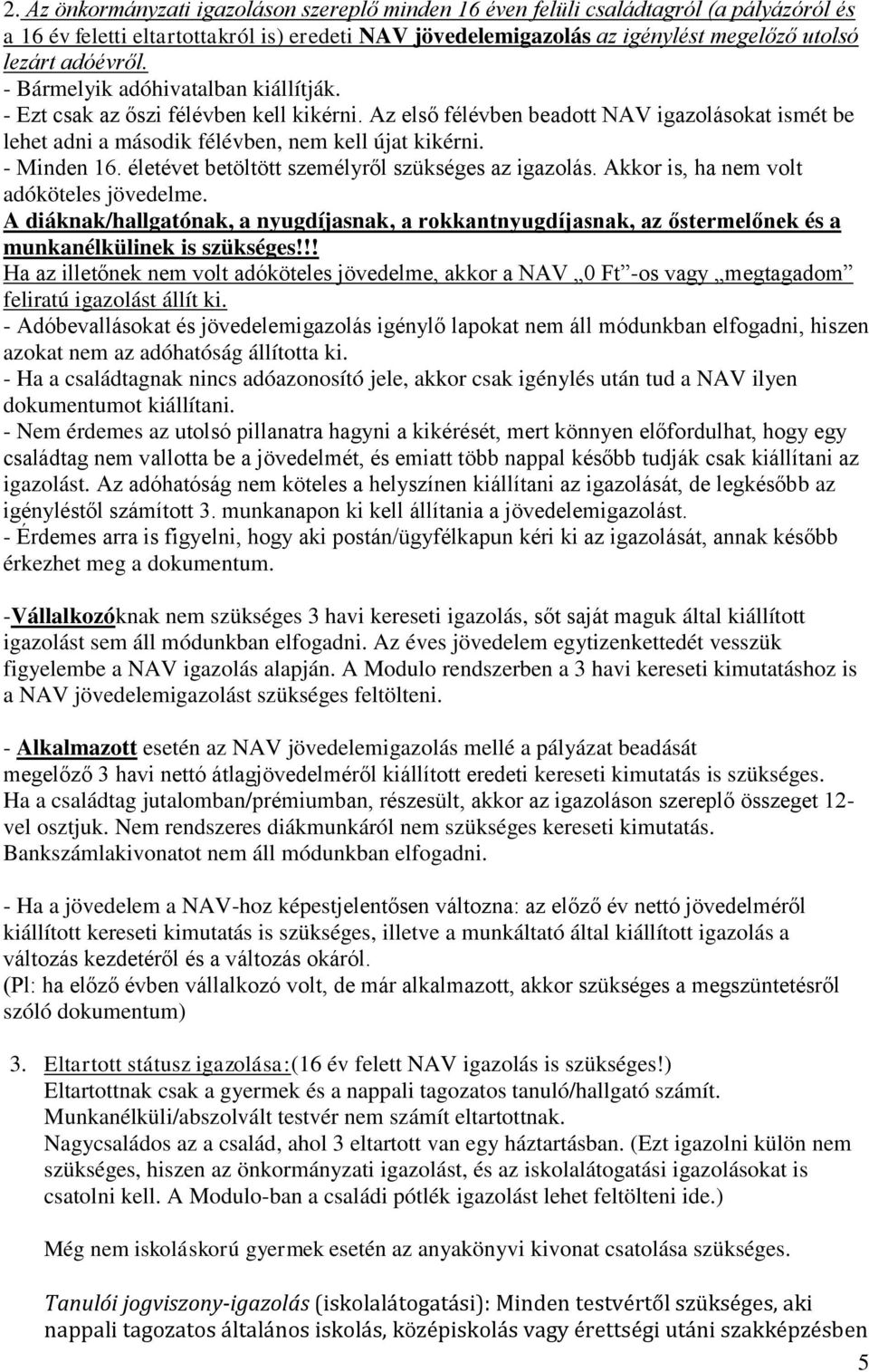 - Minden 16. életévet betöltött személyről szükséges az igazolás. Akkor is, ha nem volt adóköteles jövedelme.