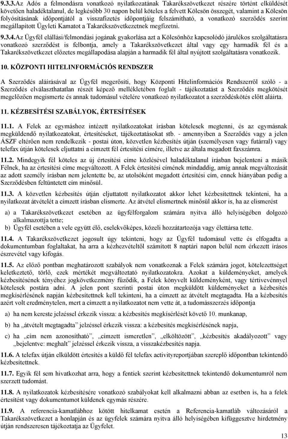 Az Ügyfél elállási/felmondási jogának gyakorlása azt a Kölcsönhöz kapcsolódó járulékos szolgáltatásra vonatkozó szerződést is felbontja, amely a Takarékszövetkezet által vagy egy harmadik fél és a