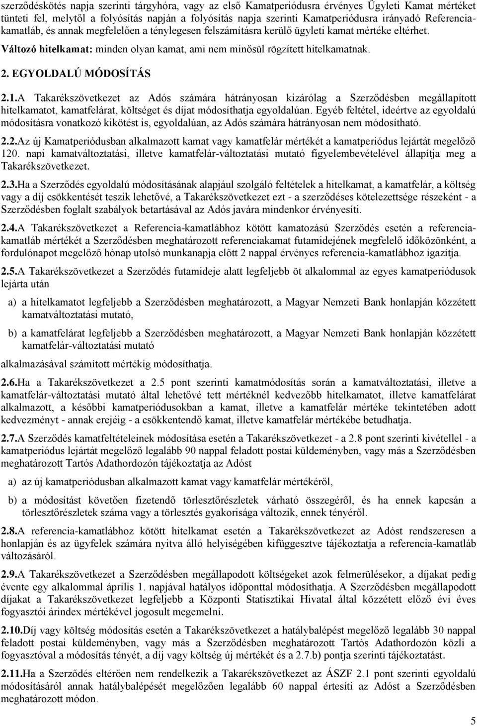 EGYOLDALÚ MÓDOSÍTÁS 2.1.A Takarékszövetkezet az Adós számára hátrányosan kizárólag a Szerződésben megállapított hitelkamatot, kamatfelárat, költséget és díjat módosíthatja egyoldalúan.