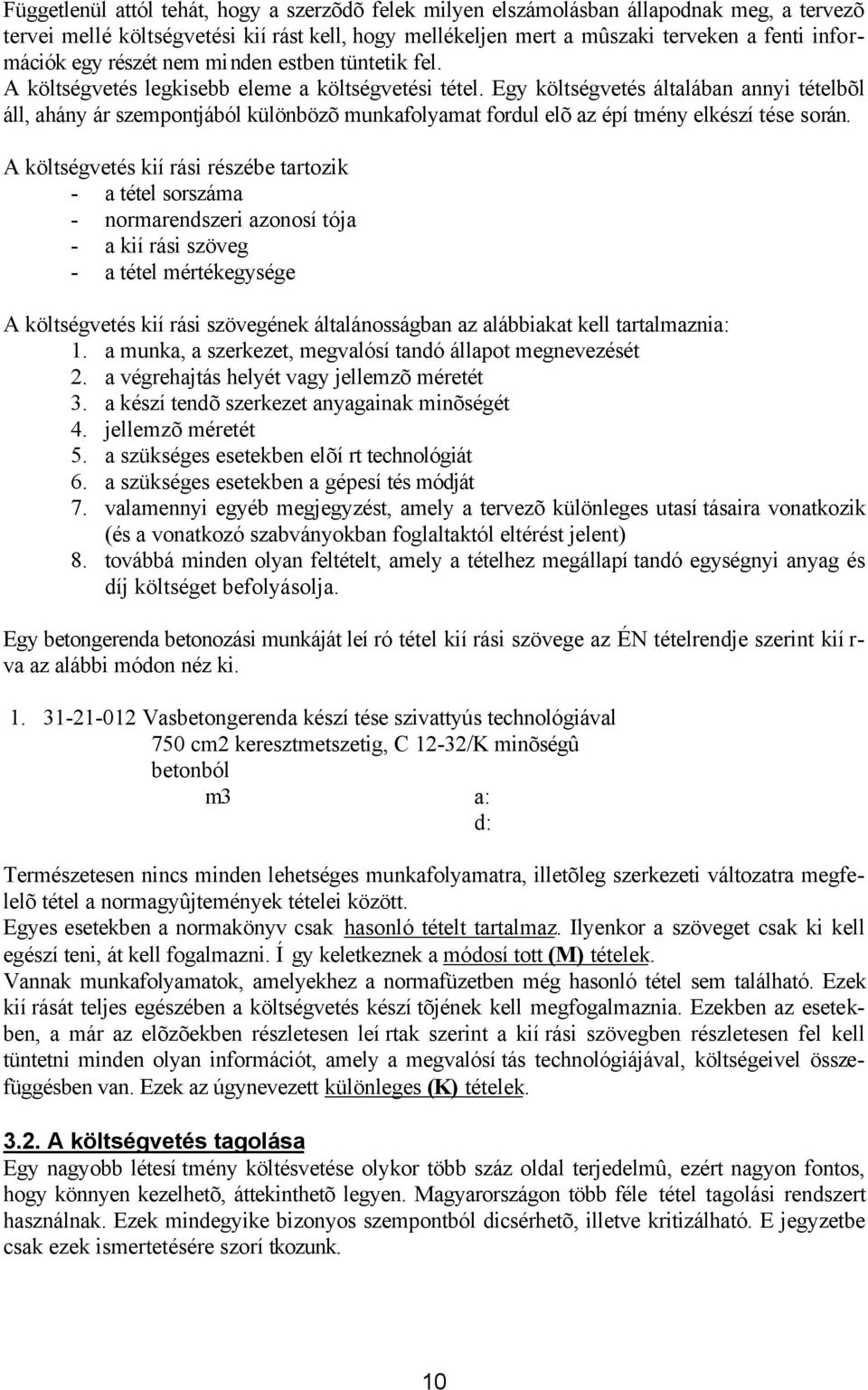 Egy költségvetés általában annyi tételbõl áll, ahány ár szempontjából különbözõ munkafolyamat fordul elõ az építmény elkészítése során.