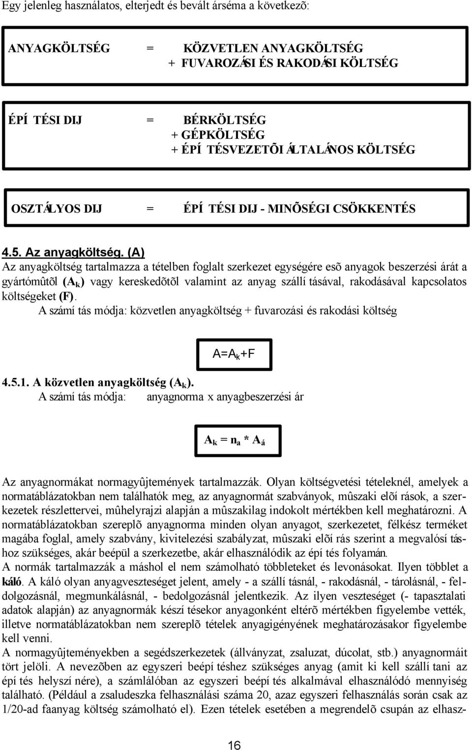 (A) Az anyagköltség tartalmazza a tételben foglalt szerkezet egységére esõ anyagok beszerzési árát a gyártómûtõl (A k ) vagy kereskedõtõl valamint az anyag szállításával, rakodásával kapcsolatos