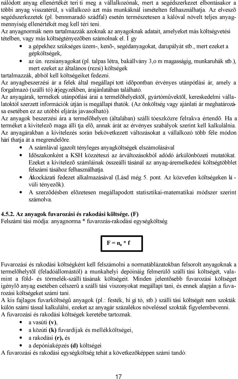 Az anyagnormák nem tartalmazzák azoknak az anyagoknak adatait, amelyeket más költségvetési tételben, vagy más költségtényezõben számolnak el.