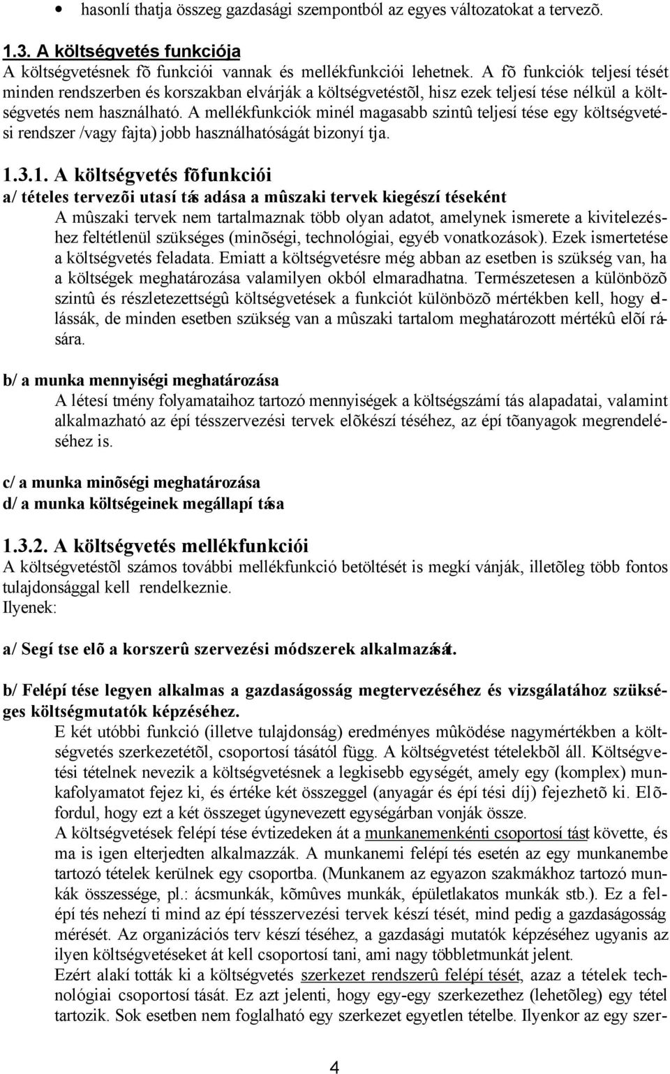 A mellékfunkciók minél magasabb szintû teljesítése egy költségvetési rendszer /vagy fajta) jobb használhatóságát bizonyítja. 1.