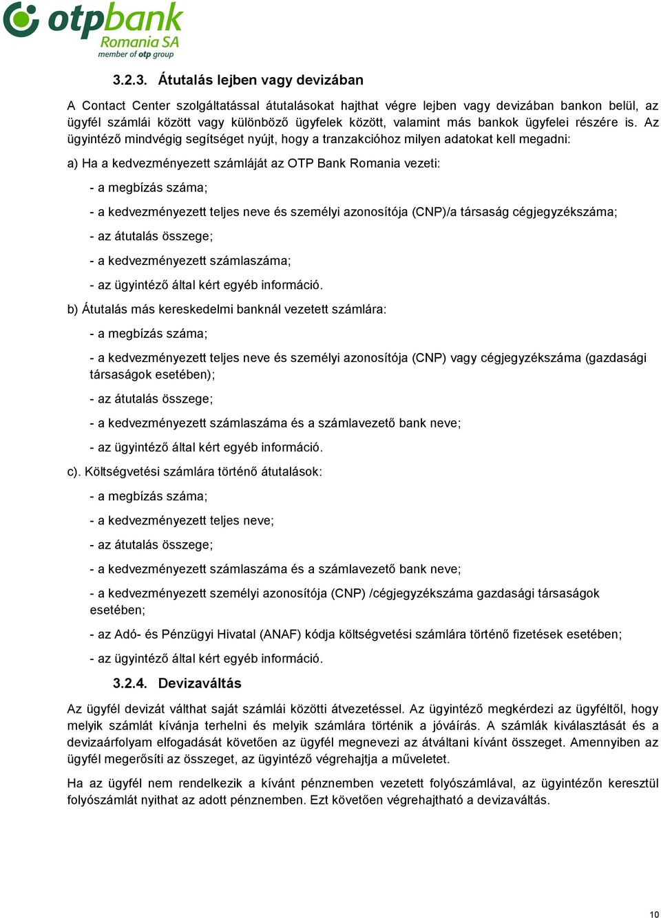 Az ügyintéző mindvégig segítséget nyújt, hogy a tranzakcióhoz milyen adatokat kell megadni: a) Ha a kedvezményezett számláját az OTP Bank Romania vezeti: - a megbízás száma; - a kedvezményezett