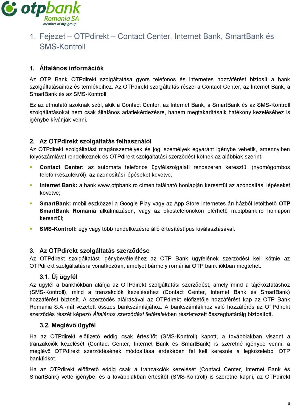 Az OTPdirekt szolgáltatás részei a Contact Center, az Internet Bank, a SmartBank és az SMS-Kontroll.