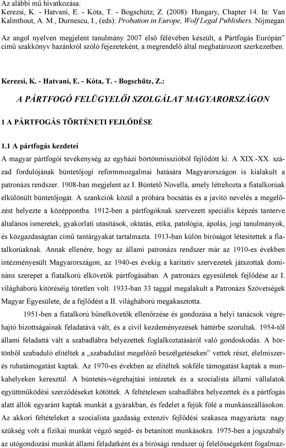 - Hatvani, E. - Kóta, T. - Bogschütz, Z.: A PÁRTFOGÓ FELÜGYELŐI SZOLGÁLAT MAGYARORSZÁGON 1 A PÁRTFOGÁS TÖRTÉNETI FEJLŐDÉSE 1.