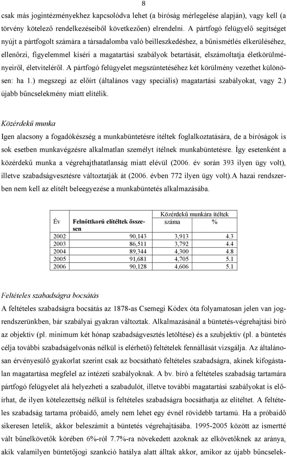 elszámoltatja életkörülményeiről, életviteléről. A pártfogó felügyelet megszüntetéséhez két körülmény vezethet különösen: ha 1.