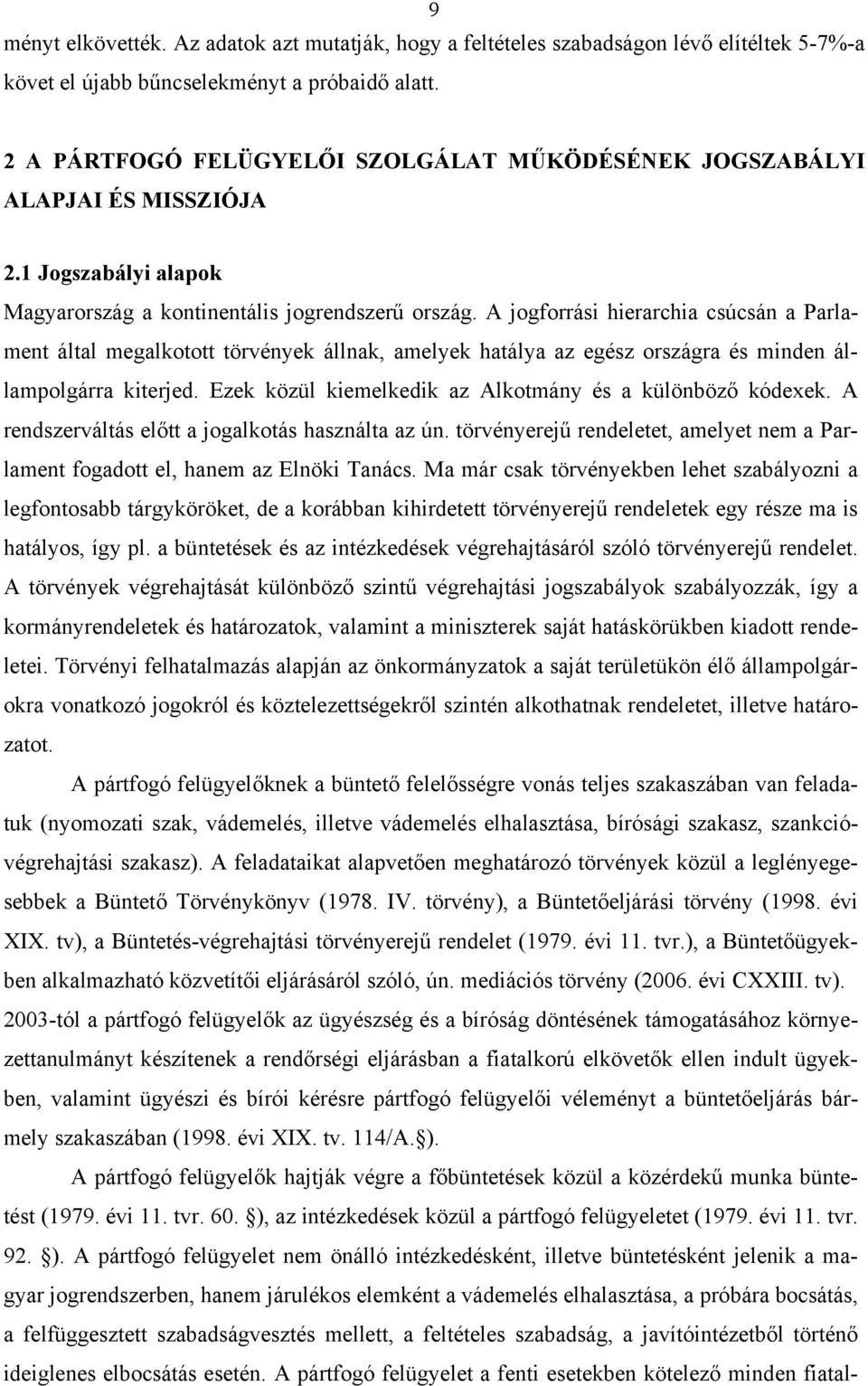 A jogforrási hierarchia csúcsán a Parlament által megalkotott törvények állnak, amelyek hatálya az egész országra és minden állampolgárra kiterjed.