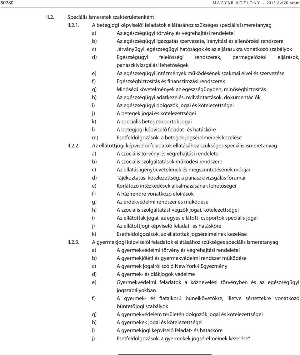 A betegjogi képviselői feladatok ellátásához szükséges speciális ismeretanyag a) Az egészségügyi törvény és végrehajtási rendeletei b) Az egészségügyi igazgatás szervezete, irányítási és ellenőrzési