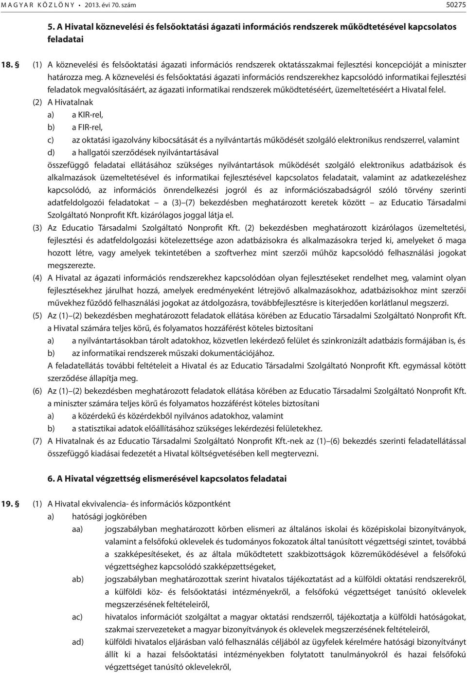 A köznevelési és felsőoktatási ágazati információs rendszerekhez kapcsolódó informatikai fejlesztési feladatok megvalósításáért, az ágazati informatikai rendszerek működtetéséért, üzemeltetéséért a