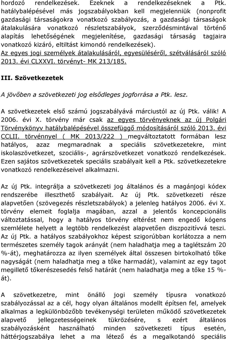 történő alapítás lehetőségének megjelenítése, gazdasági társaság tagjaira vonatkozó kizáró, eltiltást kimondó rendelkezések).