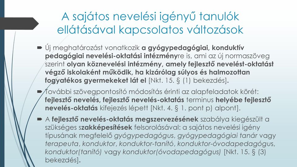 További szövegpontosító módosítás érinti az alapfeladatok körét: fejlesztő nevelés, fejlesztő nevelés-oktatás terminus helyébe fejlesztő nevelés-oktatás kifejezés lépett [Nkt. 4. 1. pont p) alpont].