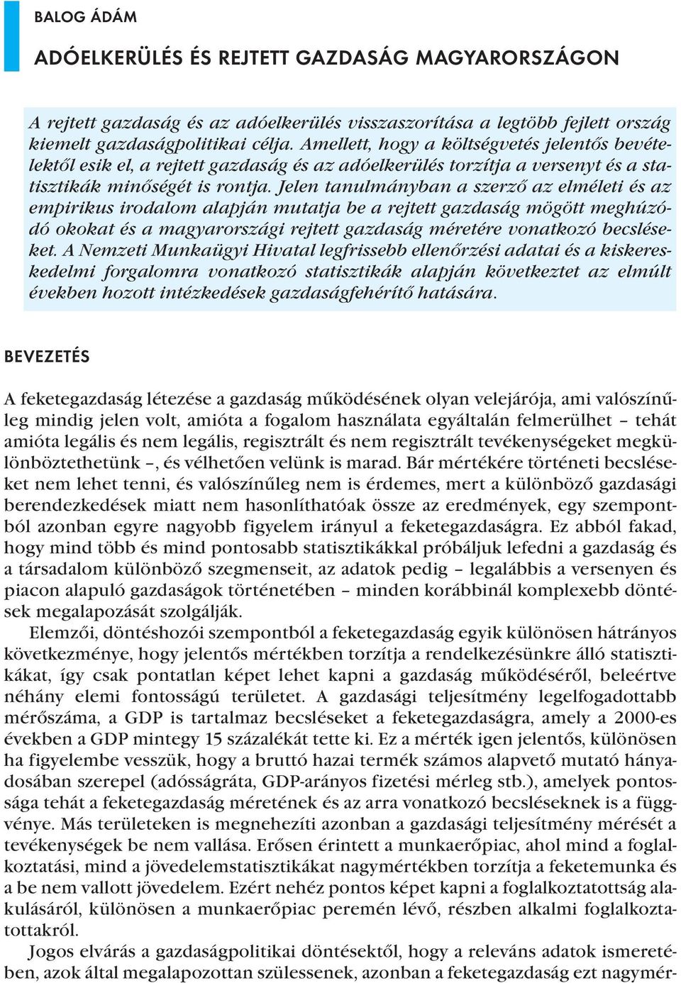 Jelen tanulmányban a szerző az elméleti és az empirikus irodalom alapján mutatja be a rejtett gazdaság mögött meghúzódó okokat és a magyarországi rejtett gazdaság méretére vonatkozó becsléseket.