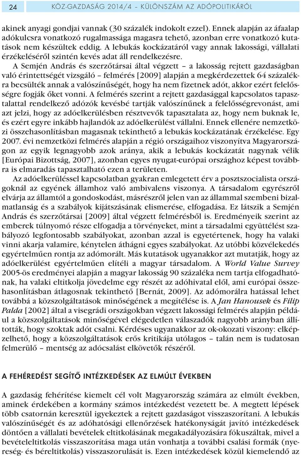 A lebukás kockázatáról vagy annak lakossági, vállalati érzékeléséről szintén kevés adat áll rendelkezésre.