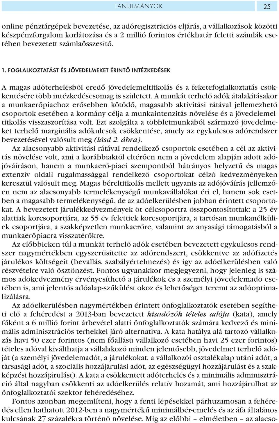 A munkát terhelő adók átalakításakor a munkaerőpiachoz erősebben kötődő, magasabb aktivitási rátával jellemezhető csoportok esetében a kormány célja a munkaintenzitás növelése és a