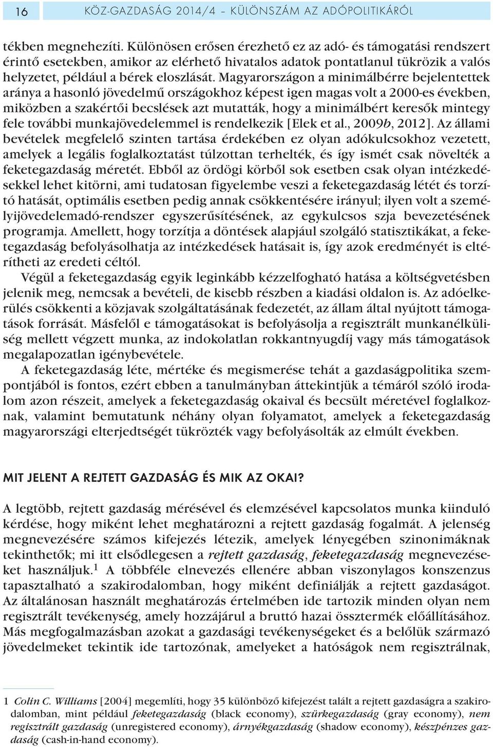 Magyarországon a minimálbérre bejelentettek aránya a hasonló jövedelmű országokhoz képest igen magas volt a 2000-es években, miközben a szakértői becslések azt mutatták, hogy a minimálbért keresők