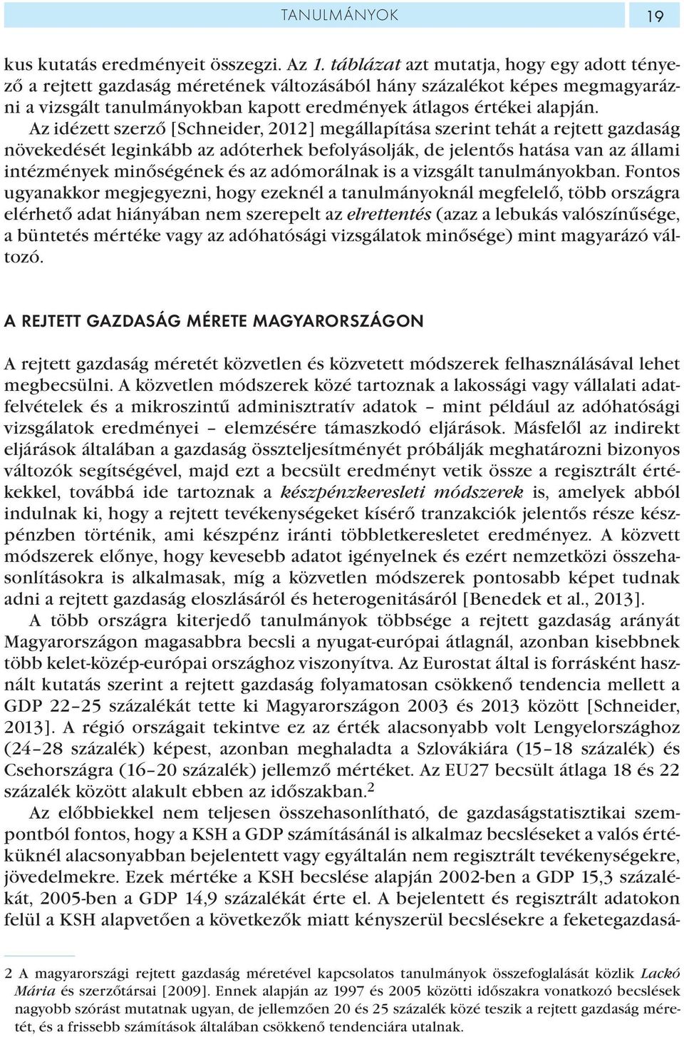 Az idézett szerző [Schneider, 2012] megállapítása szerint tehát a rejtett gazdaság növekedését leginkább az adóterhek befolyásolják, de jelentős hatása van az állami intézmények minőségének és az
