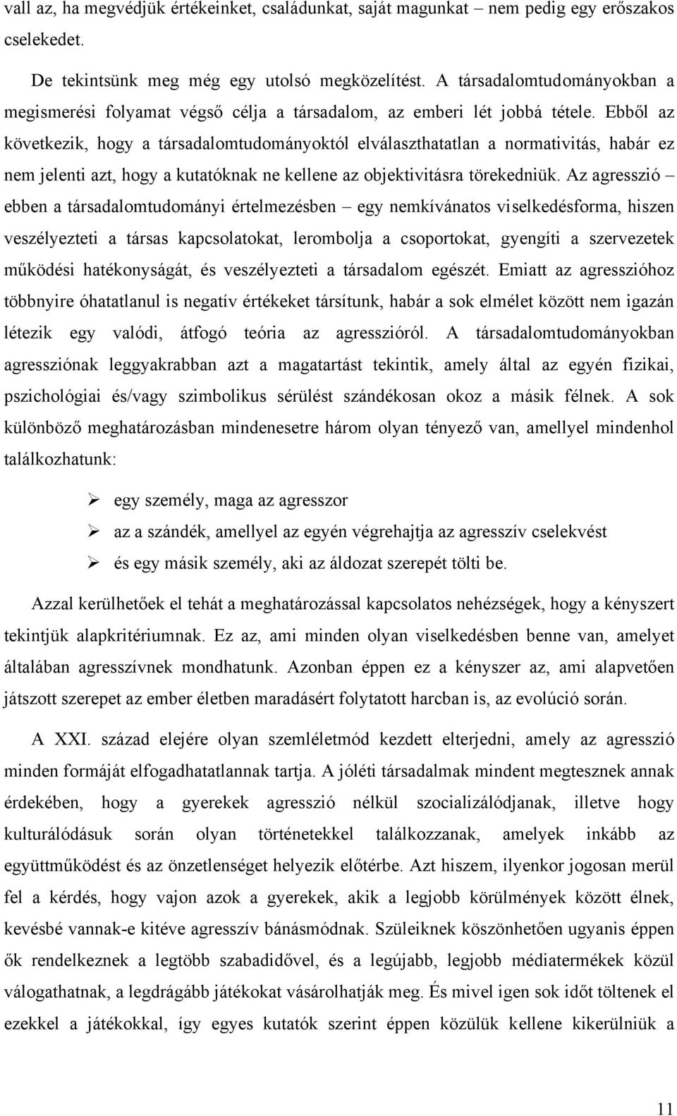 Ebből az következik, hogy a társadalomtudományoktól elválaszthatatlan a normativitás, habár ez nem jelenti azt, hogy a kutatóknak ne kellene az objektivitásra törekedniük.