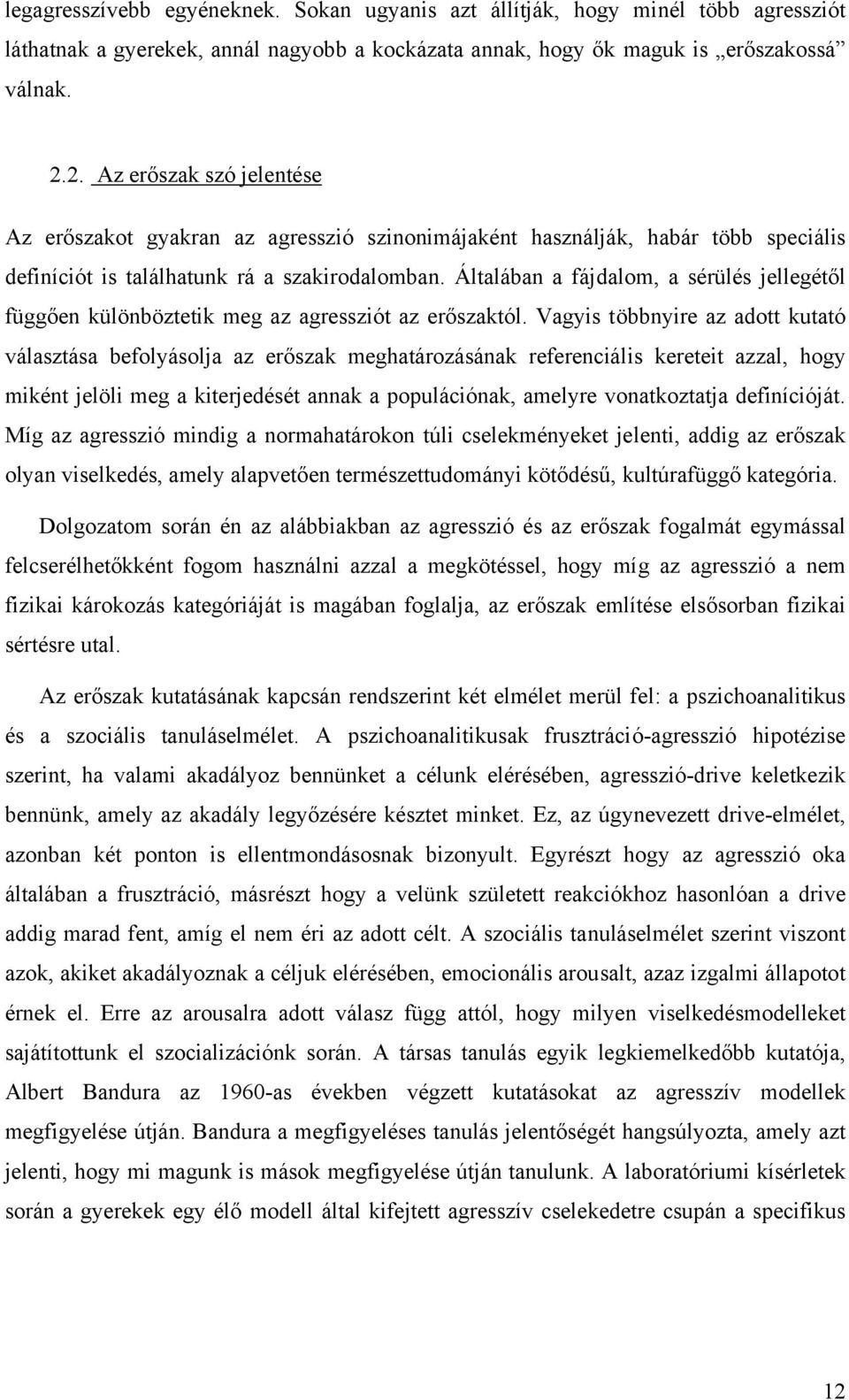 Általában a fájdalom, a sérülés jellegétől függően különböztetik meg az agressziót az erőszaktól.