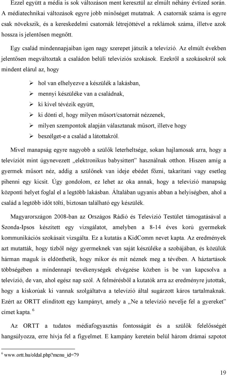 Egy család mindennapjaiban igen nagy szerepet játszik a televízió. Az elmúlt években jelentősen megváltoztak a családon belüli televíziós szokások.