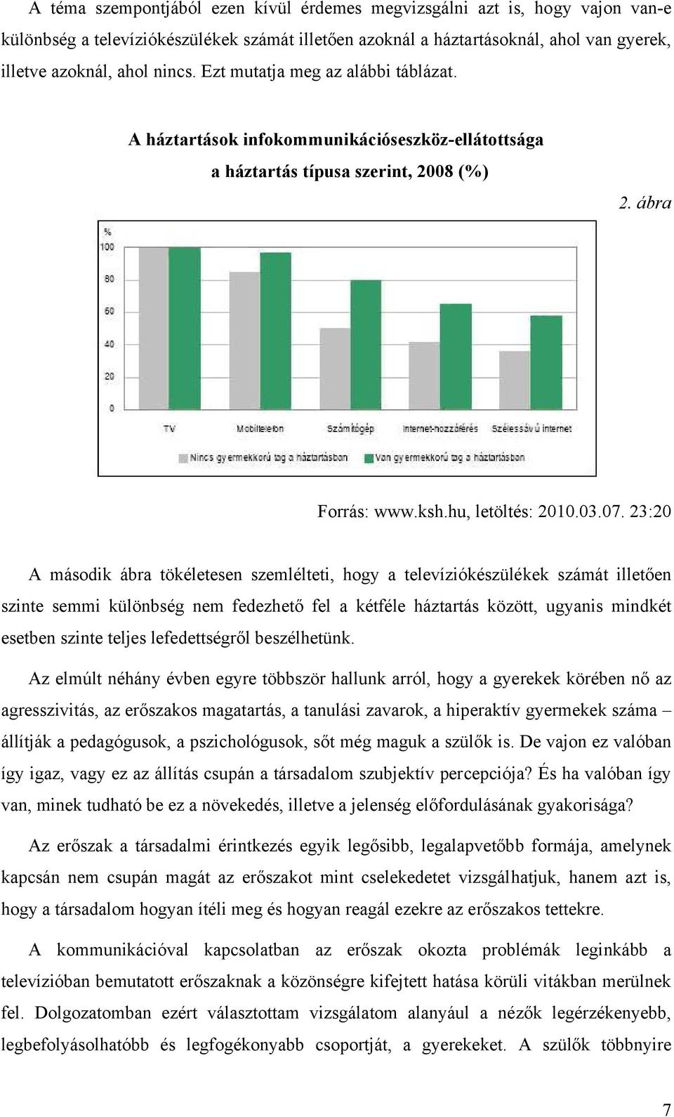 23:20 A második ábra tökéletesen szemlélteti, hogy a televíziókészülékek számát illetően szinte semmi különbség nem fedezhető fel a kétféle háztartás között, ugyanis mindkét esetben szinte teljes