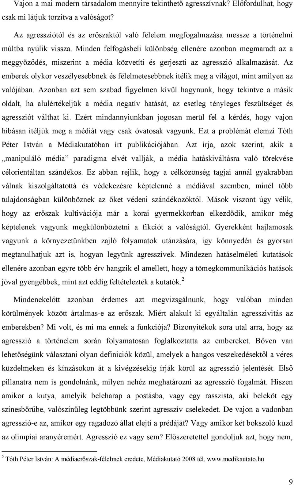 Minden felfogásbeli különbség ellenére azonban megmaradt az a meggyőződés, miszerint a média közvetíti és gerjeszti az agresszió alkalmazását.