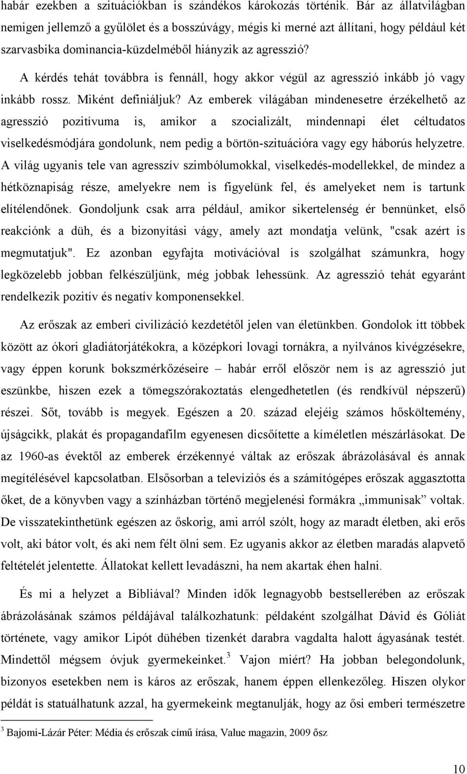 A kérdés tehát továbbra is fennáll, hogy akkor végül az agresszió inkább jó vagy inkább rossz. Miként definiáljuk?