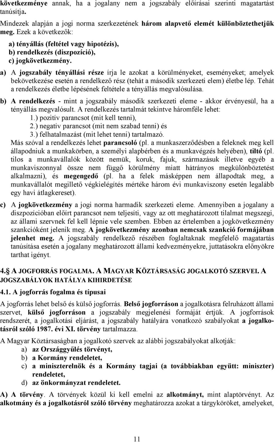 a) A jogszabály tényállási része írja le azokat a körülményeket, eseményeket; amelyek bekövetkezése esetén a rendelkező rész (tehát a második szerkezeti elem) életbe lép.