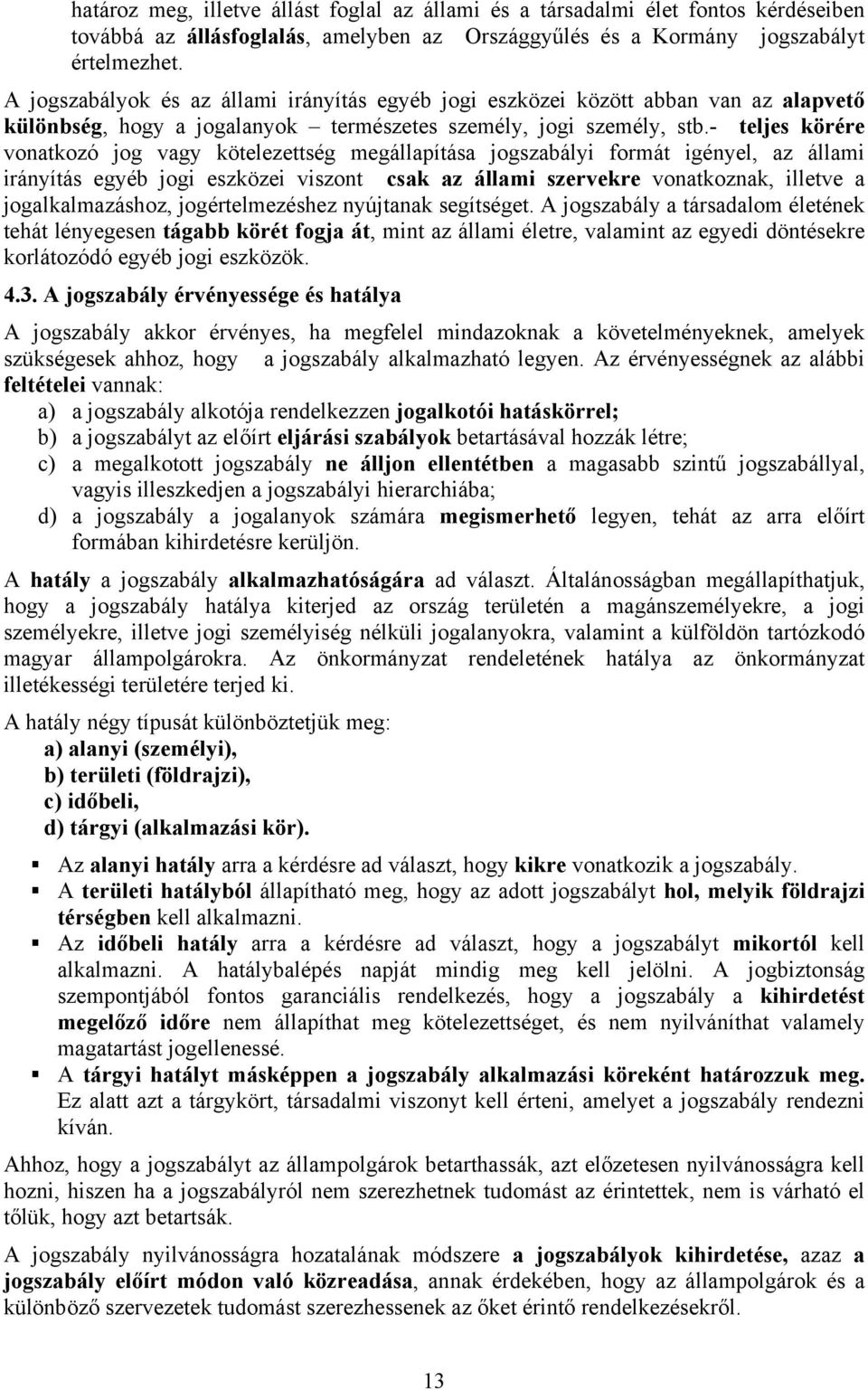 - teljes körére vonatkozó jog vagy kötelezettség megállapítása jogszabályi formát igényel, az állami irányítás egyéb jogi eszközei viszont csak az állami szervekre vonatkoznak, illetve a