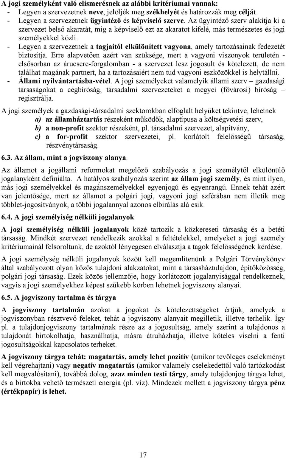 - Legyen a szervezetnek a tagjaitól elkülönített vagyona, amely tartozásainak fedezetét biztosítja.