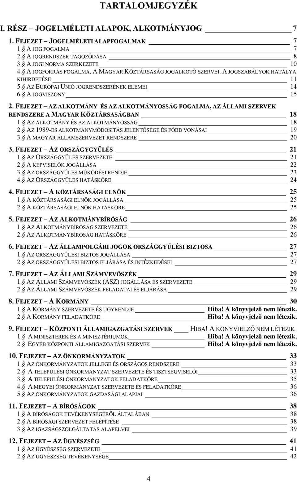 FEJEZET AZ ALKOTMÁNY ÉS AZ ALKOTMÁNYOSSÁG FOGALMA, AZ ÁLLAMI SZERVEK RENDSZERE A MAGYAR KÖZTÁRSASÁGBAN 18 1. AZ ALKOTMÁNY ÉS AZ ALKOTMÁNYOSSÁG 18 2.