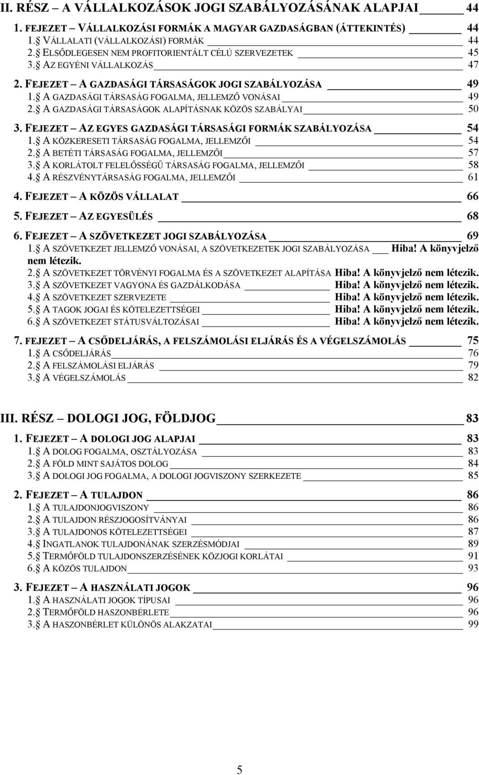 A GAZDASÁGI TÁRSASÁGOK ALAPÍTÁSNAK KÖZÖS SZABÁLYAI 50 3. FEJEZET AZ EGYES GAZDASÁGI TÁRSASÁGI FORMÁK SZABÁLYOZÁSA 54 1. A KÖZKERESETI TÁRSASÁG FOGALMA, JELLEMZŐI 54 2.