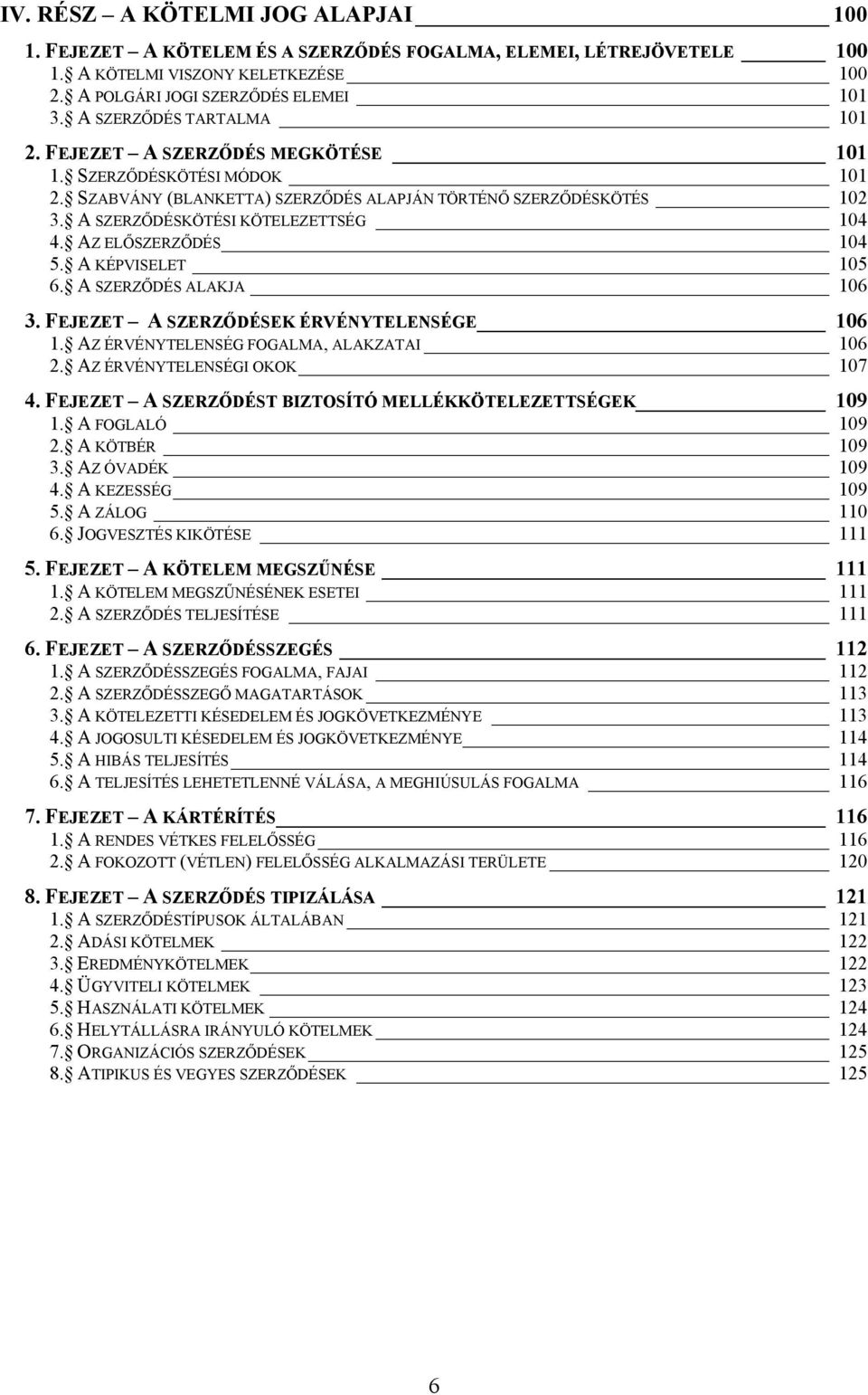 A SZERZŐDÉSKÖTÉSI KÖTELEZETTSÉG 104 4. AZ ELŐSZERZŐDÉS 104 5. A KÉPVISELET 105 6. A SZERZŐDÉS ALAKJA 106 3. FEJEZET A SZERZŐDÉSEK ÉRVÉNYTELENSÉGE 106 1. AZ ÉRVÉNYTELENSÉG FOGALMA, ALAKZATAI 106 2.