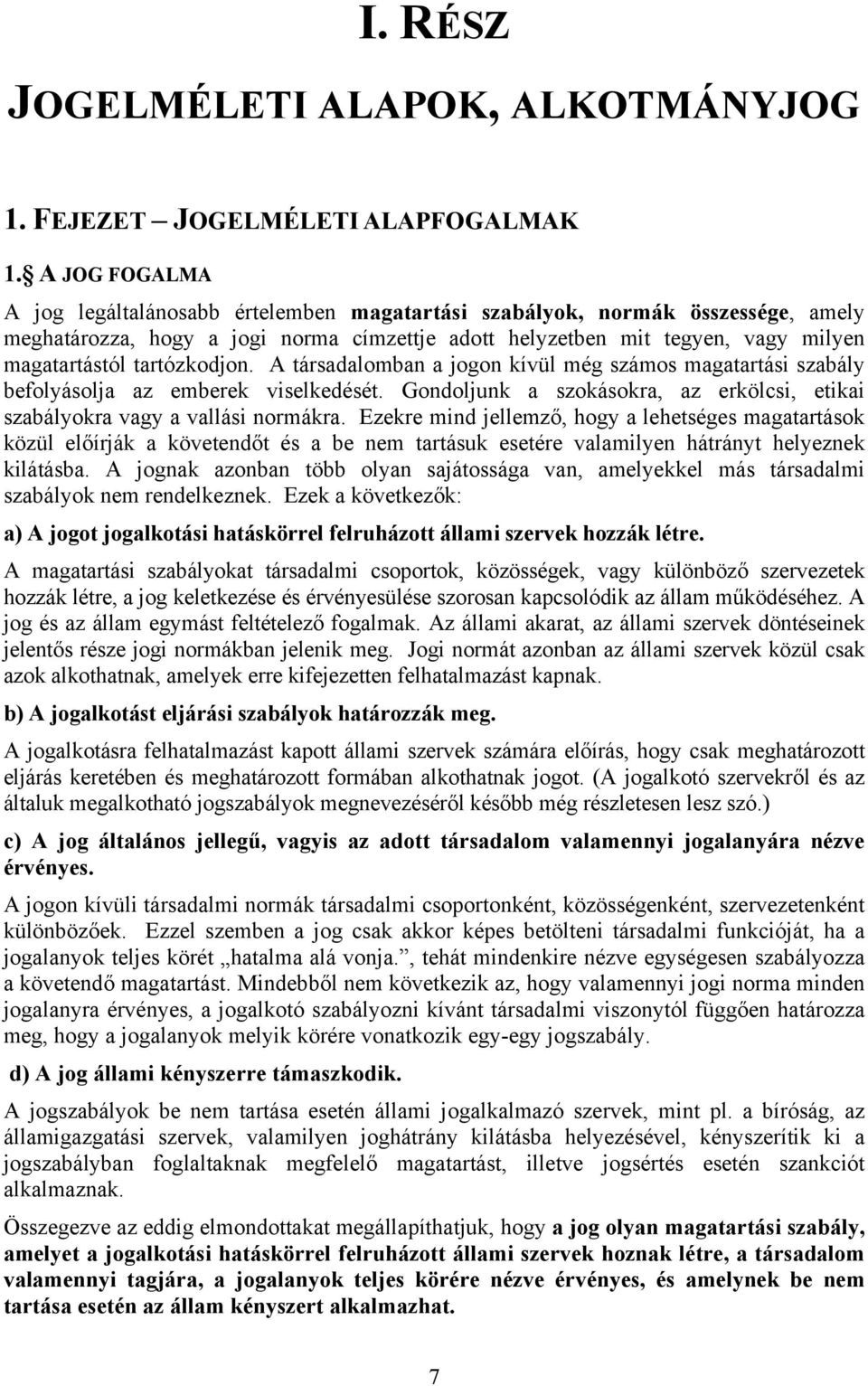 tartózkodjon. A társadalomban a jogon kívül még számos magatartási szabály befolyásolja az emberek viselkedését. Gondoljunk a szokásokra, az erkölcsi, etikai szabályokra vagy a vallási normákra.