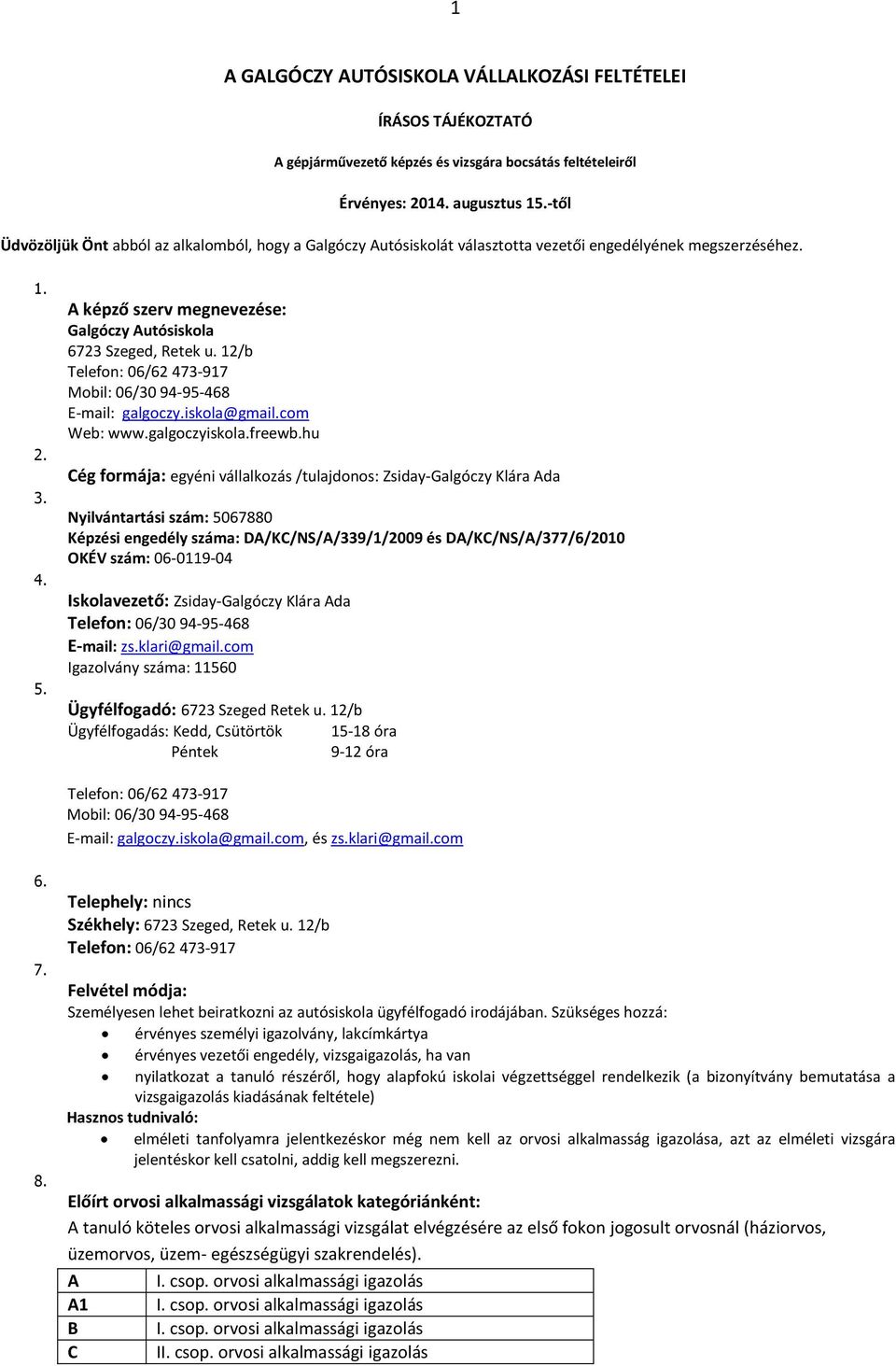 A képző szerv megnevezése: Galgóczy Autósiskola 6723 Szeged, Retek u. 12/b Telefon: 06/62 473-917 Mobil: 06/30 94-95-468 E-mail: galgoczy.iskola@gmail.com Web: www.galgoczyiskola.freewb.