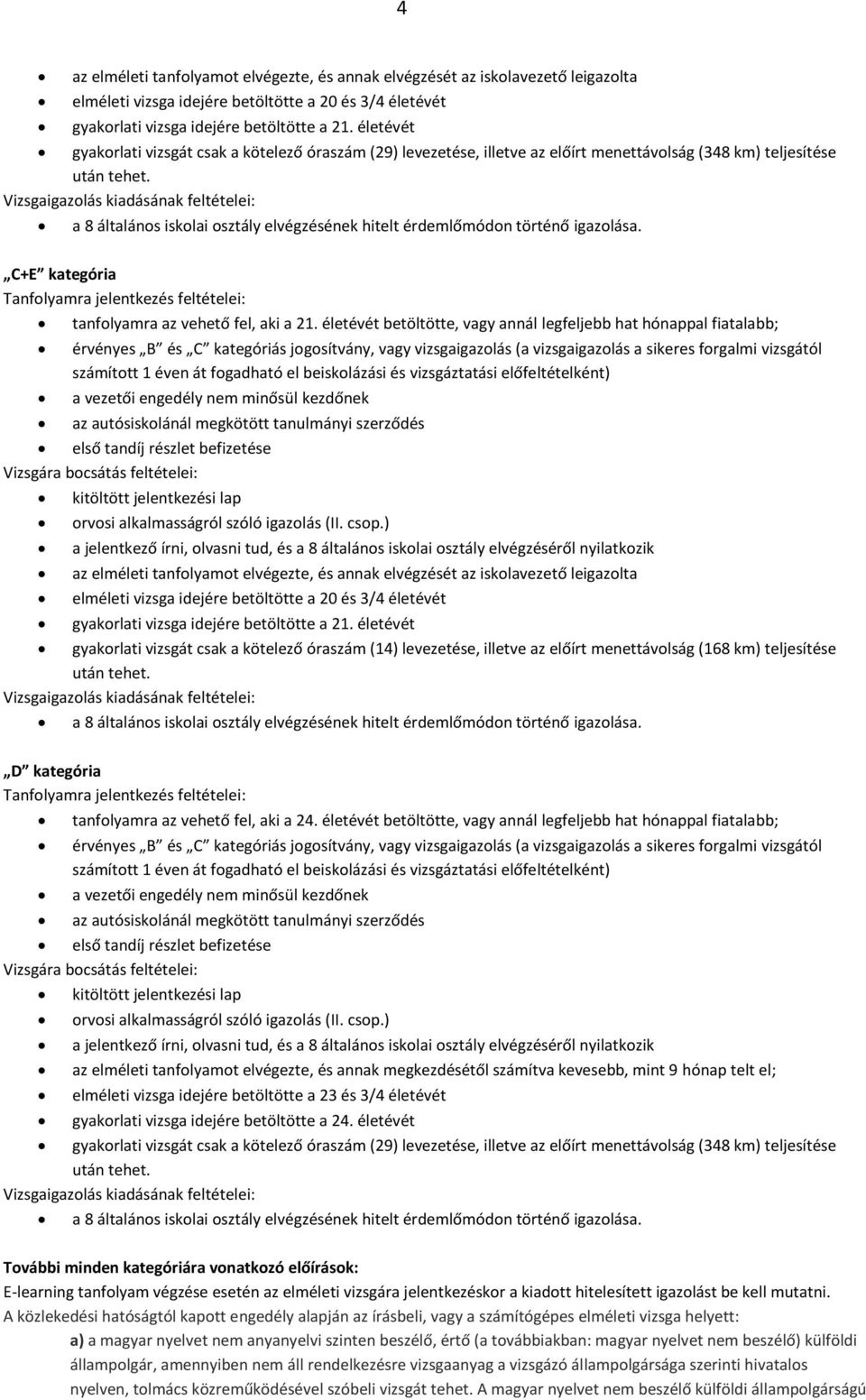 Vizsgaigazolás kiadásának feltételei: a 8 általános iskolai osztály elvégzésének hitelt érdemlőmódon történő igazolása.