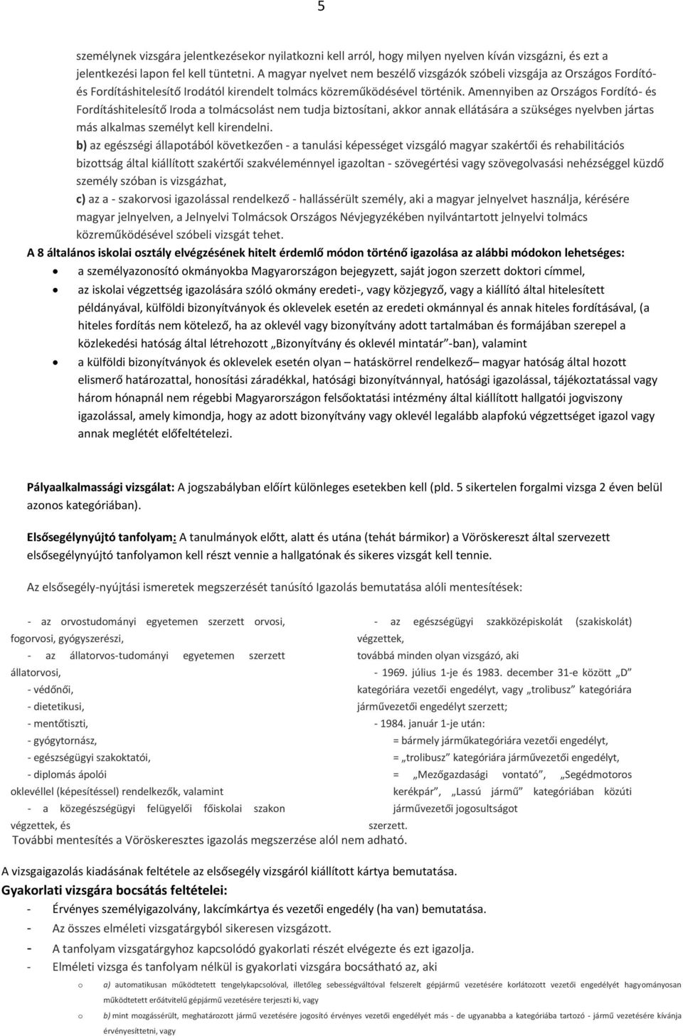 Amennyiben az Országos Fordító- és Fordításhitelesítő Iroda a tolmácsolást nem tudja biztosítani, akkor annak ellátására a szükséges nyelvben jártas más alkalmas személyt kell kirendelni.