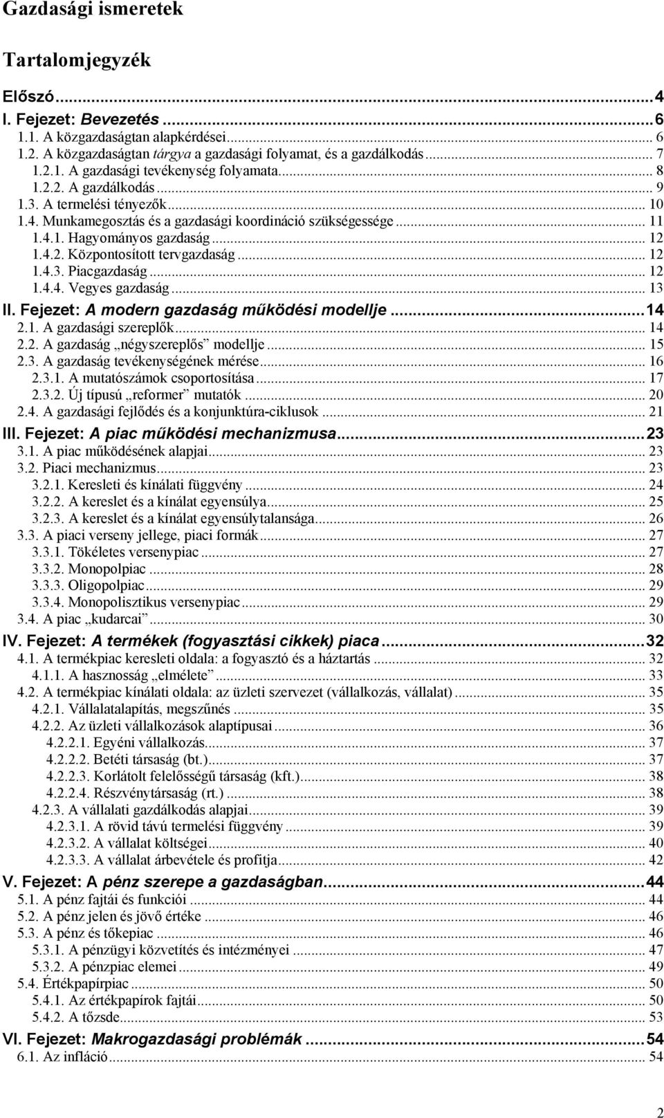.. 12 1.4.3. Piacgazdaság... 12 1.4.4. Vegyes gazdaság... 13 II. Fejezet: A modern gazdaság működési modellje...14 2.1. A gazdasági szereplők... 14 2.2. A gazdaság négyszereplős modellje... 15 2.3. A gazdaság tevékenységének mérése.